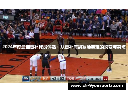 2024年度最佳替补球员评选：从替补席到赛场英雄的蜕变与突破