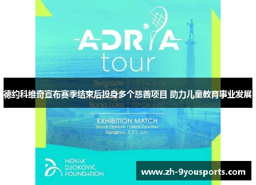 德约科维奇宣布赛季结束后投身多个慈善项目 助力儿童教育事业发展 德约科维奇宣布赛季结束后投身多个慈善项目 助力儿童教育事业发展