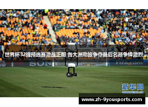 世界杯32强预选赛激战正酣 各大洲劲旅争夺最后名额争锋激烈