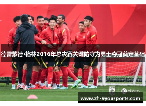 德雷蒙德·格林2016年总决赛关键防守为勇士夺冠奠定基础 德雷蒙德·格林2016年总决赛关键防守为勇士夺冠奠定基础