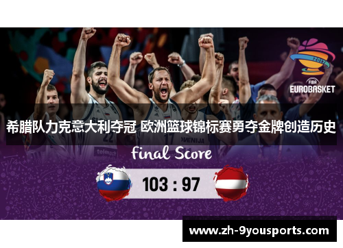 希腊队力克意大利夺冠 欧洲篮球锦标赛勇夺金牌创造历史
