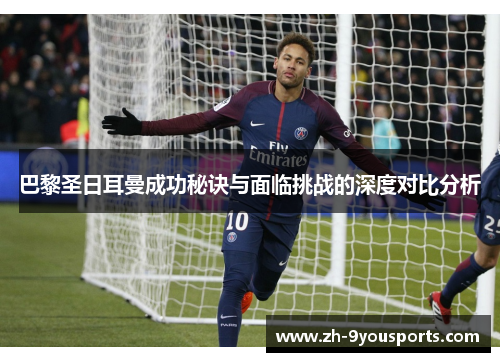 巴黎圣日耳曼成功秘诀与面临挑战的深度对比分析