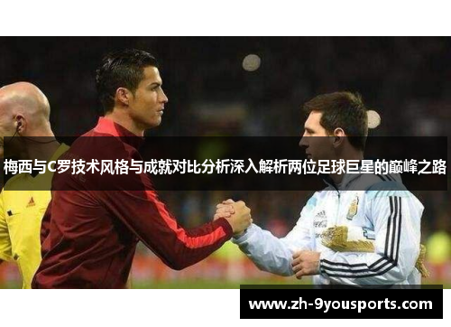 梅西与C罗技术风格与成就对比分析深入解析两位足球巨星的巅峰之路