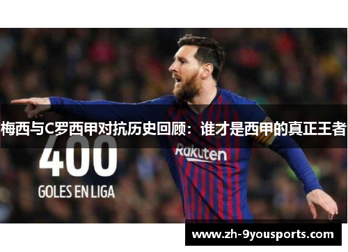 梅西与C罗西甲对抗历史回顾：谁才是西甲的真正王者