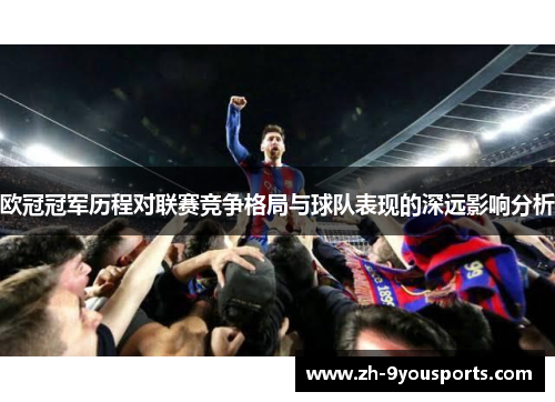 欧冠冠军历程对联赛竞争格局与球队表现的深远影响分析