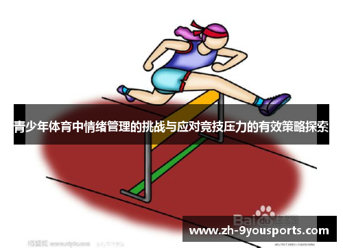 青少年体育中情绪管理的挑战与应对竞技压力的有效策略探索 青少年体育中情绪管理的挑战与应对竞技压力的有效策略探索