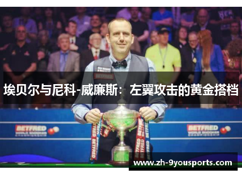 埃贝尔与尼科-威廉斯：左翼攻击的黄金搭档