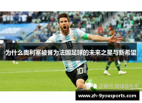 为什么奥利塞被誉为法国足球的未来之星与新希望