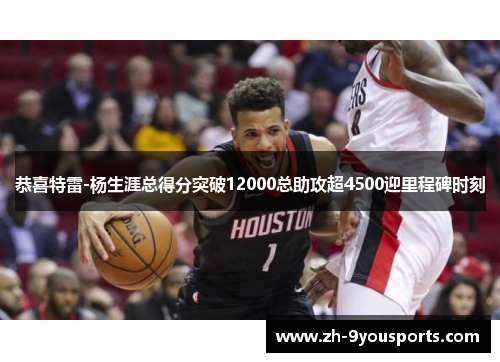 恭喜特雷-杨生涯总得分突破12000总助攻超4500迎里程碑时刻