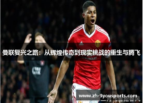 曼联复兴之路:从辉煌传奇到现实挑战的重生与腾飞 曼联复兴之路:从辉煌传奇到现实挑战的重生与腾飞
