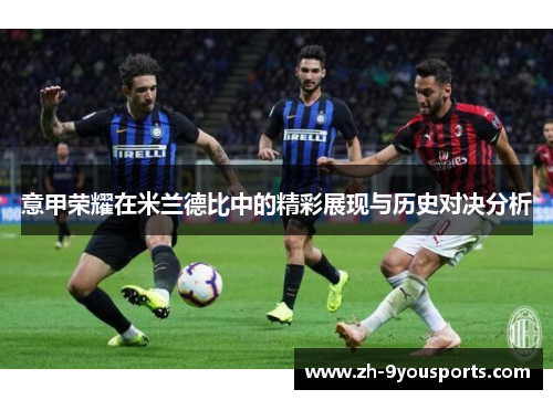 意甲荣耀在米兰德比中的精彩展现与历史对决分析