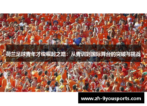 荷兰足球青年才俊崛起之路：从青训到国际舞台的突破与挑战