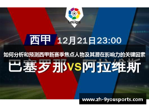 如何分析和预测西甲新赛季焦点人物及其潜在影响力的关键因素