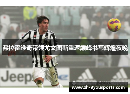 弗拉霍维奇带领尤文图斯重返巅峰书写辉煌夜晚