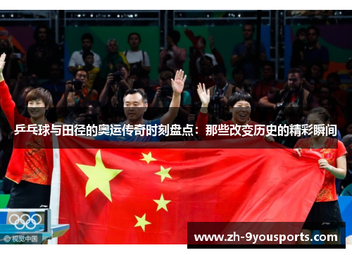 乒乓球与田径的奥运传奇时刻盘点:那些改变历史的精彩瞬间 乒乓球与田径的奥运传奇时刻盘点:那些改变历史的精彩瞬间