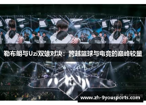 勒布朗与Uzi双雄对决：跨越篮球与电竞的巅峰较量