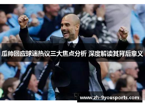 瓜帅回应球迷热议三大焦点分析 深度解读其背后意义