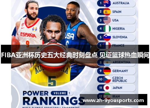 FIBA亚洲杯历史五大经典时刻盘点 见证篮球热血瞬间 FIBA亚洲杯历史五大经典时刻盘点 见证篮球热血瞬间