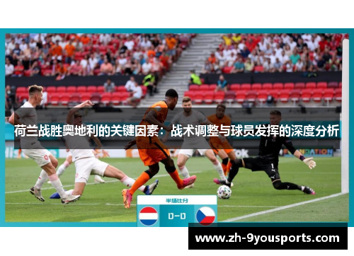 荷兰战胜奥地利的关键因素：战术调整与球员发挥的深度分析