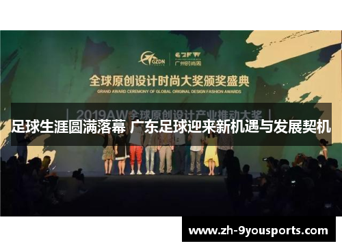 足球生涯圆满落幕 广东足球迎来新机遇与发展契机 足球生涯圆满落幕 广东足球迎来新机遇与发展契机