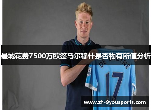 曼城花费7500万欧签马尔穆什是否物有所值分析