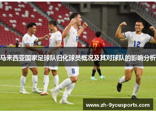 马来西亚国家足球队归化球员概况及其对球队的影响分析