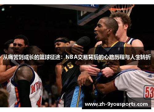 从痛苦到成长的篮球征途：NBA交易背后的心路历程与人生转折