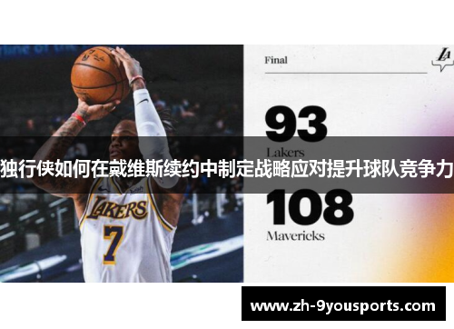 独行侠如何在戴维斯续约中制定战略应对提升球队竞争力 独行侠如何在戴维斯续约中制定战略应对提升球队竞争力