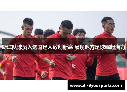 浙江队球员入选国足人数创新高 展现地方足球崛起潜力