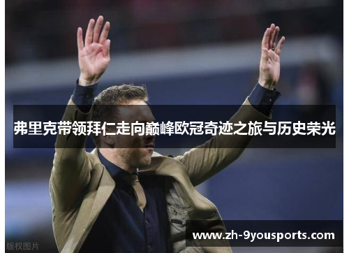 弗里克带领拜仁走向巅峰欧冠奇迹之旅与历史荣光 弗里克带领拜仁走向巅峰欧冠奇迹之旅与历史荣光