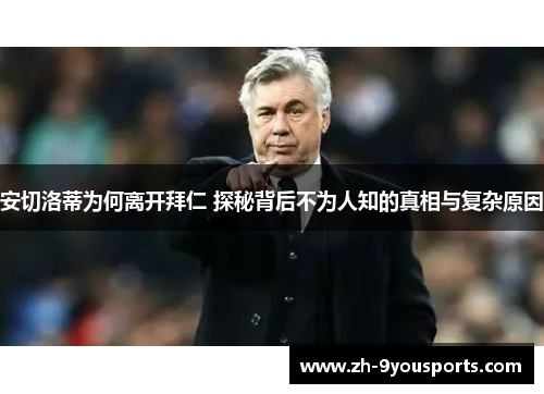 安切洛蒂为何离开拜仁 探秘背后不为人知的真相与复杂原因