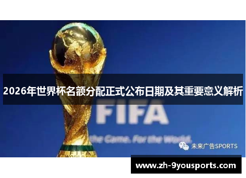 2026年世界杯名额分配正式公布日期及其重要意义解析 2026年世界杯名额分配正式公布日期及其重要意义解析