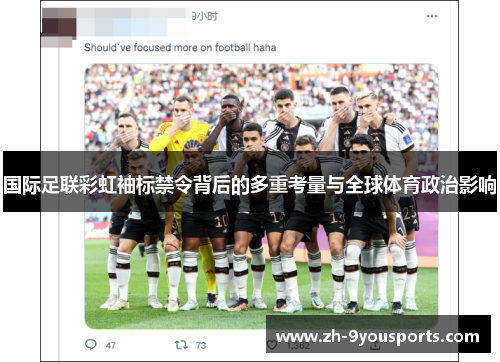 国际足联彩虹袖标禁令背后的多重考量与全球体育政治影响 国际足联彩虹袖标禁令背后的多重考量与全球体育政治影响
