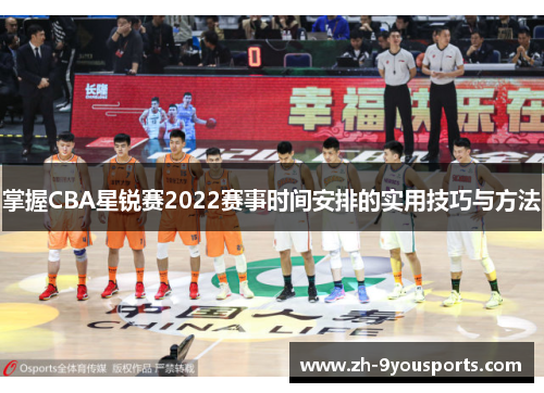 掌握CBA星锐赛2022赛事时间安排的实用技巧与方法