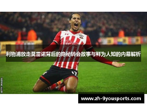 利物浦放走莫雷诺背后的隐秘转会故事与鲜为人知的内幕解析