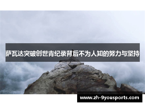 萨瓦达突破创世青纪录背后不为人知的努力与坚持