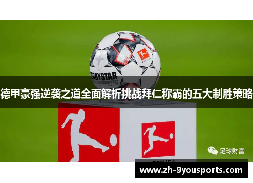 德甲豪强逆袭之道全面解析挑战拜仁称霸的五大制胜策略 德甲豪强逆袭之道全面解析挑战拜仁称霸的五大制胜策略