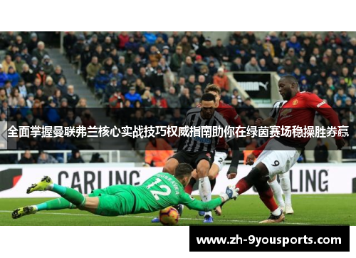 全面掌握曼联弗兰核心实战技巧权威指南助你在绿茵赛场稳操胜券赢 全面掌握曼联弗兰核心实战技巧权威指南助你在绿茵赛场稳操胜券赢