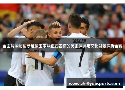 全面解读葡萄牙足球国家队正式名称的历史渊源与文化背景探析全貌