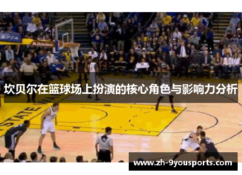 坎贝尔在篮球场上扮演的核心角色与影响力分析 坎贝尔在篮球场上扮演的核心角色与影响力分析