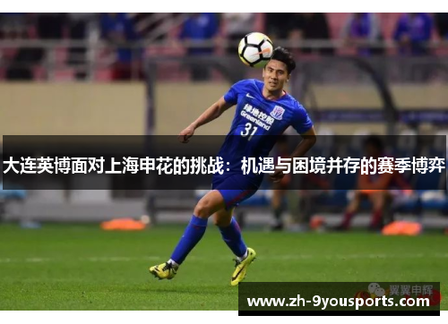 大连英博面对上海申花的挑战:机遇与困境并存的赛季博弈 大连英博面对上海申花的挑战:机遇与困境并存的赛季博弈