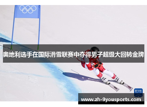 奥地利选手在国际滑雪联赛中夺得男子超级大回转金牌 奥地利选手在国际滑雪联赛中夺得男子超级大回转金牌