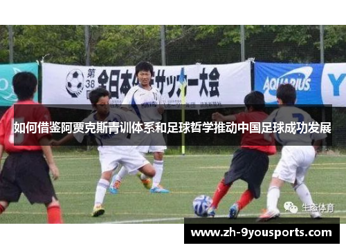 如何借鉴阿贾克斯青训体系和足球哲学推动中国足球成功发展 如何借鉴阿贾克斯青训体系和足球哲学推动中国足球成功发展