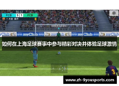 如何在上海足球赛事中参与精彩对决并体验足球激情