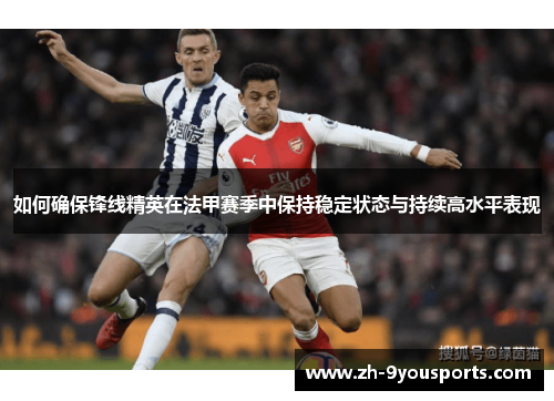 如何确保锋线精英在法甲赛季中保持稳定状态与持续高水平表现