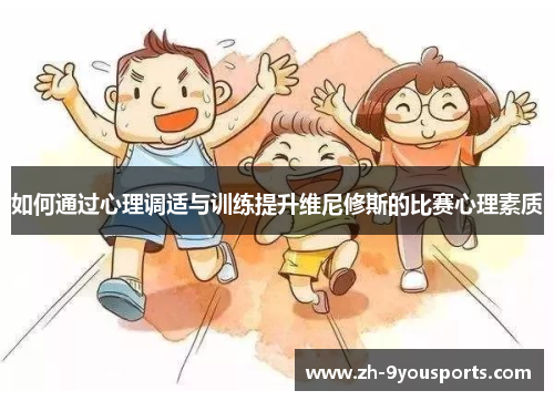如何通过心理调适与训练提升维尼修斯的比赛心理素质
