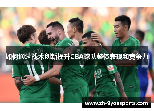 如何通过战术创新提升CBA球队整体表现和竞争力