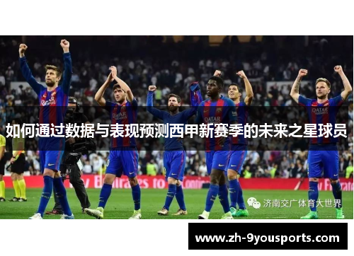 如何通过数据与表现预测西甲新赛季的未来之星球员 如何通过数据与表现预测西甲新赛季的未来之星球员