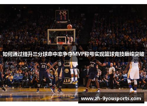 如何通过提升三分球命中率争夺MVP称号实现篮球竞技巅峰突破
