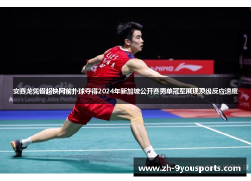 安赛龙凭借超快网前扑球夺得2024年新加坡公开赛男单冠军展现顶级反应速度 安赛龙凭借超快网前扑球夺得2024年新加坡公开赛男单冠军展现顶级反应速度